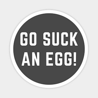 Go suck an egg! Magnet